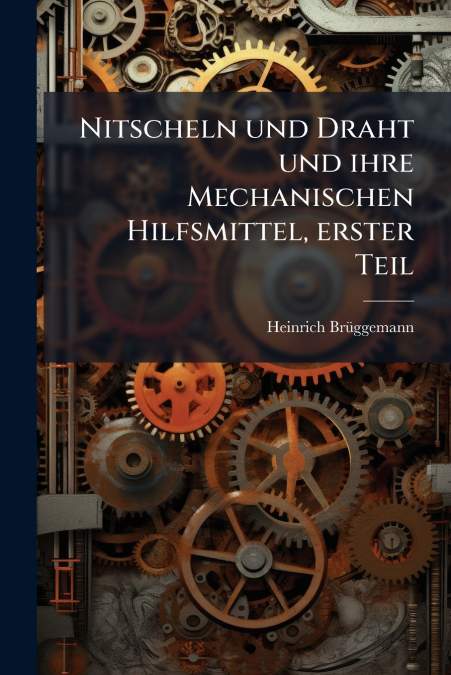 Nitscheln und Draht und ihre Mechanischen Hilfsmittel, erster Teil