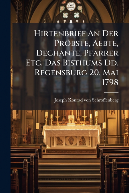 Hirtenbrief An Der Pröbste, Aebte, Dechante, Pfarrer Etc. Das Bisthums Dd. Regensburg 20. Mai 1798