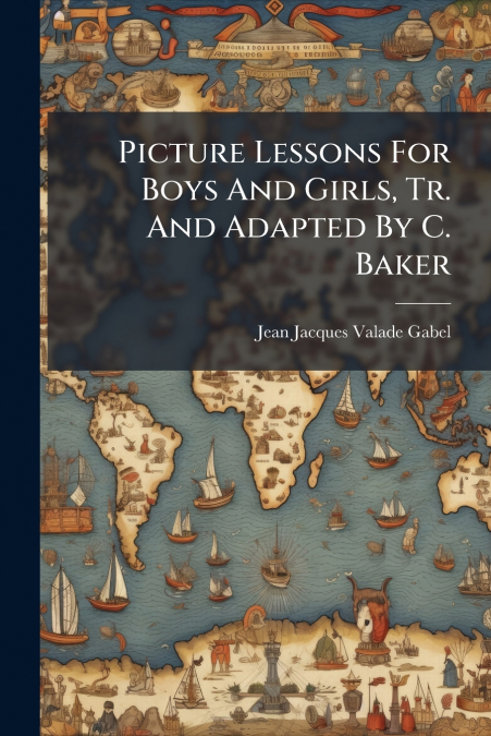 Picture Lessons For Boys And Girls, Tr. And Adapted By C. Baker