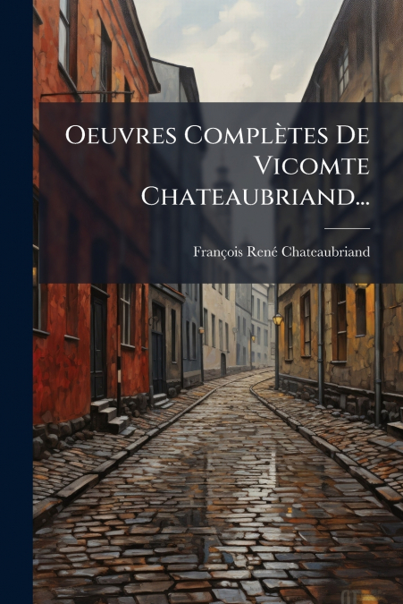 Oeuvres Complètes De Vicomte Chateaubriand...