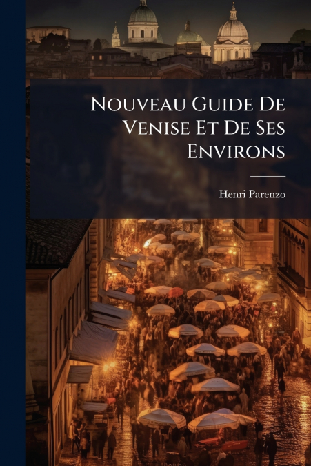 Nouveau Guide De Venise Et De Ses Environs