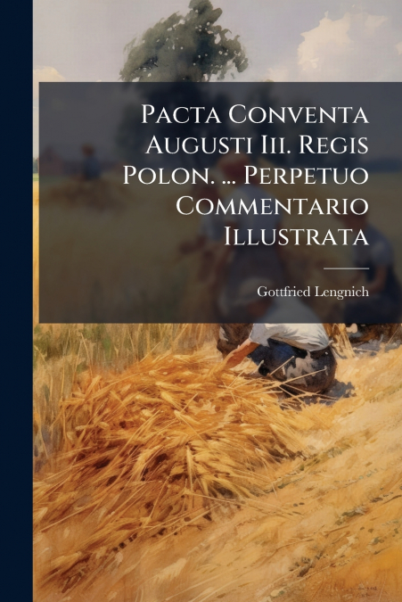Pacta Conventa Augusti Iii. Regis Polon. ... Perpetuo Commentario Illustrata