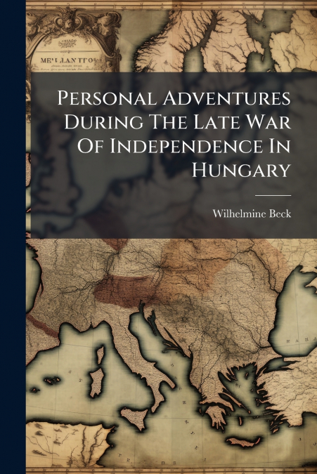 Personal Adventures During The Late War Of Independence In Hungary