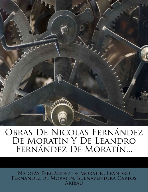 Obras De Nicolas Fernández De Moratín Y De Leandro Fernández De Moratín...