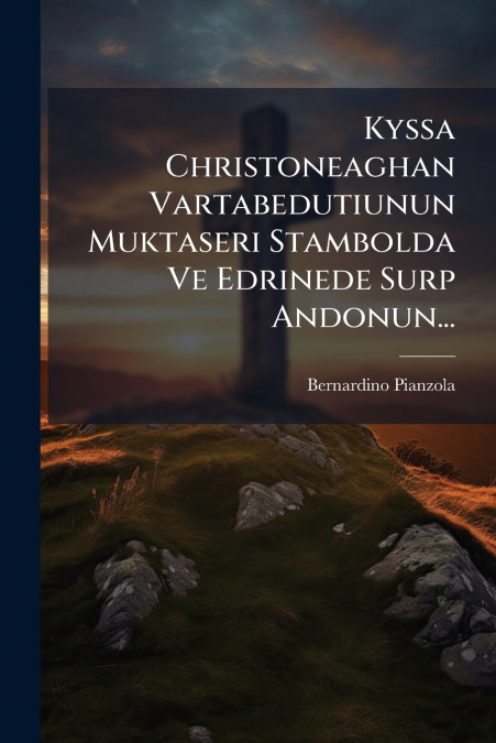 Kyssa Christoneaghan Vartabedutiunun Muktaseri Stambolda Ve Edrinede Surp Andonun...