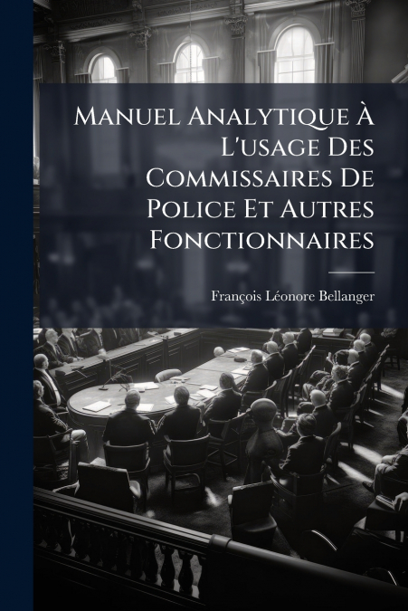 Manuel Analytique À L’usage Des Commissaires De Police Et Autres Fonctionnaires