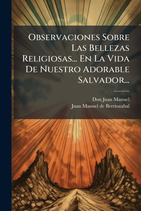 Observaciones Sobre Las Bellezas Religiosas... En La Vida De Nuestro Adorable Salvador...