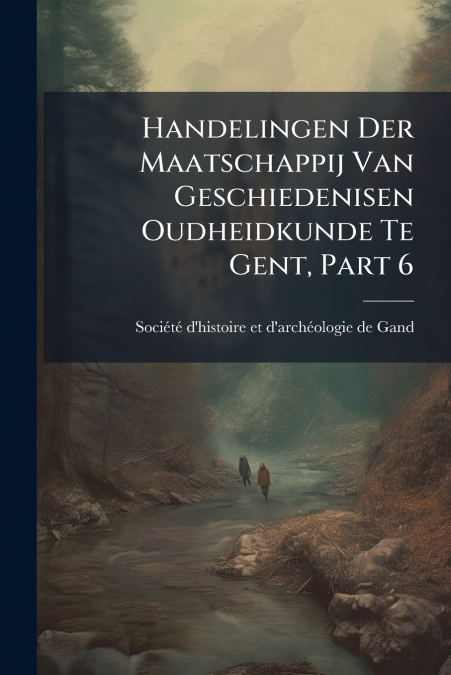 Handelingen Der Maatschappij Van Geschiedenisen Oudheidkunde Te Gent, Part 6