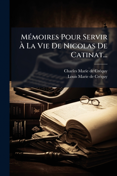 Mémoires Pour Servir À La Vie De Nicolas De Catinat...