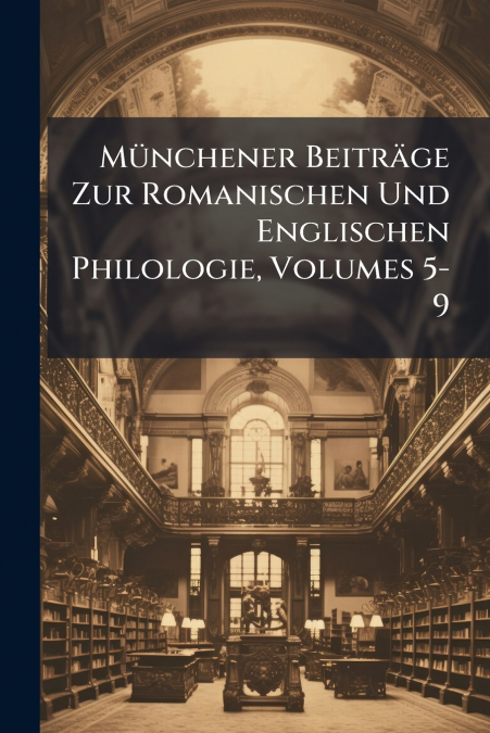Münchener Beiträge Zur Romanischen Und Englischen Philologie, Volumes 5-9