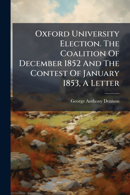 Oxford University Election. The Coalition Of December 1852 And The Contest Of January 1853, A Letter