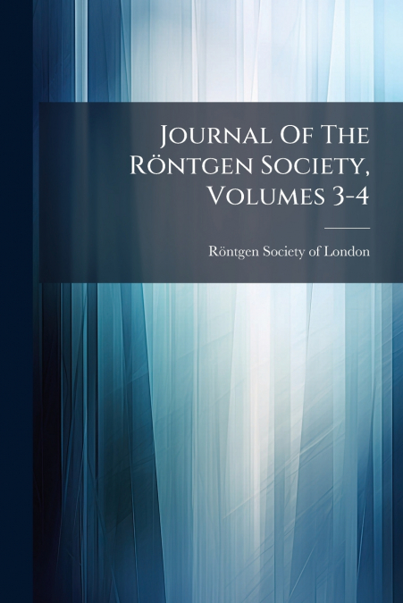 Journal Of The Röntgen Society, Volumes 3-4