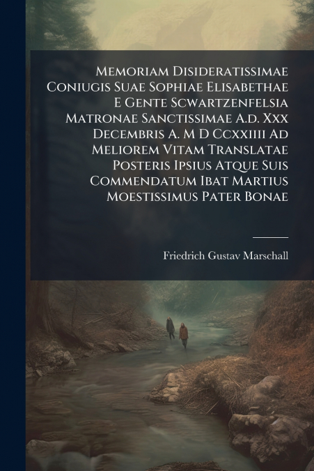 Memoriam Disideratissimae Coniugis Suae Sophiae Elisabethae E Gente Scwartzenfelsia Matronae Sanctissimae A.d. Xxx Decembris A. M D Ccxxiiii Ad Meliorem Vitam Translatae Posteris Ipsius Atque Suis Com