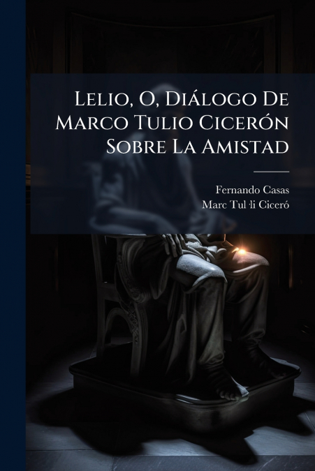Lelio, O, Diálogo De Marco Tulio Cicerón Sobre La Amistad