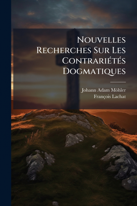 Nouvelles Recherches Sur Les Contrariétés Dogmatiques