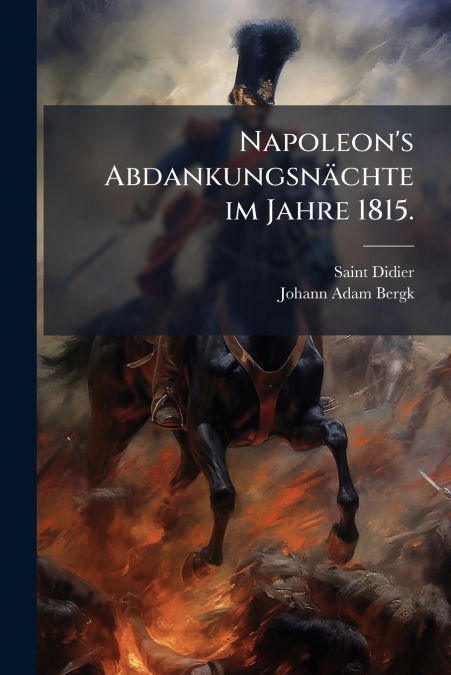 Napoleon’s Abdankungsnächte im Jahre 1815.