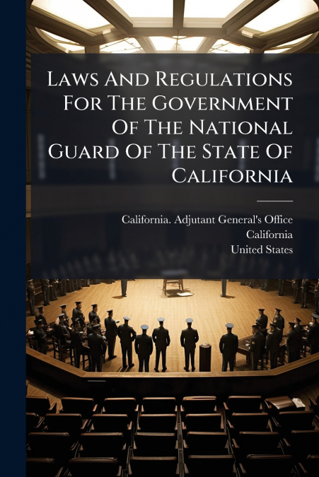 Laws And Regulations For The Government Of The National Guard Of The State Of California