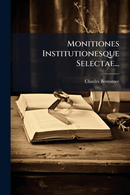 Monitiones Institutionesque Selectae...