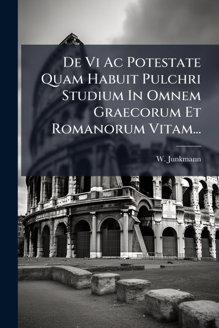 De Vi Ac Potestate Quam Habuit Pulchri Studium In Omnem Graecorum Et Romanorum Vitam...