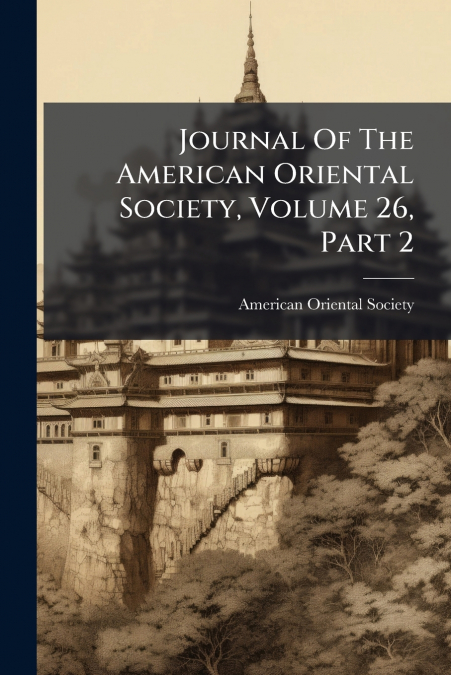 Journal Of The American Oriental Society, Volume 26, Part 2