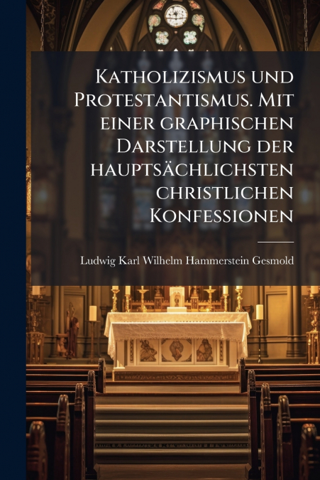 Katholizismus und Protestantismus. Mit einer graphischen Darstellung der hauptsächlichsten christlichen Konfessionen