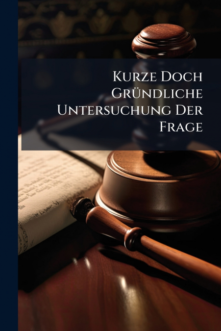 Kurze Doch Gründliche Untersuchung Der Frage