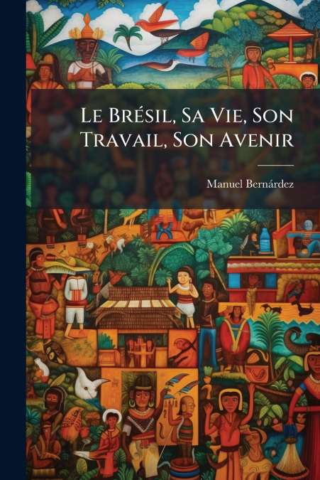 Le Brésil, Sa Vie, Son Travail, Son Avenir
