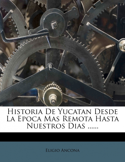 Historia De Yucatan Desde La Epoca Mas Remota Hasta Nuestros Dias ......