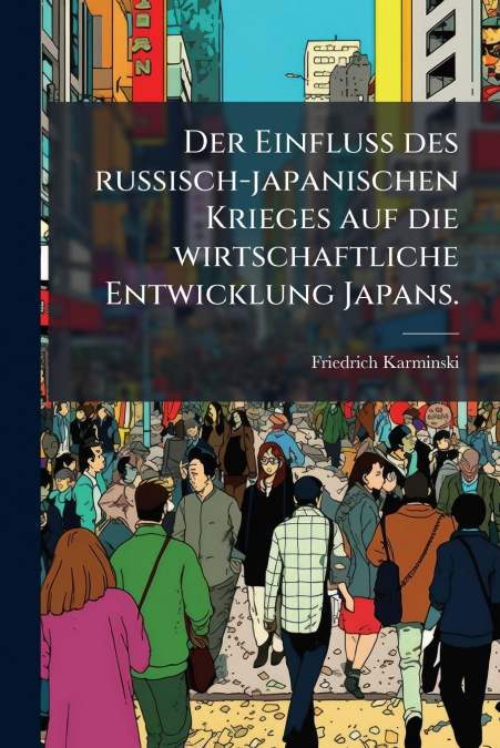 Der Einfluß des russisch-japanischen Krieges auf die wirtschaftliche Entwicklung Japans.