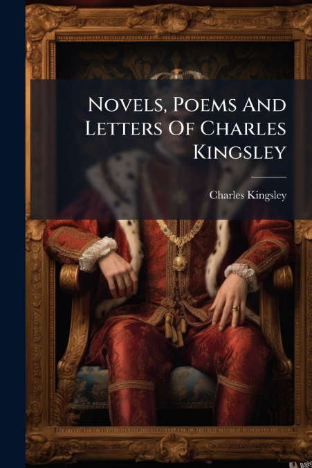 Novels, Poems And Letters Of Charles Kingsley