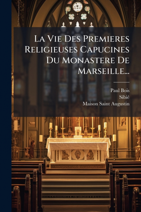 La Vie Des Premieres Religieuses Capucines Du Monastere De Marseille...