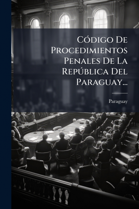 Código De Procedimientos Penales De La República Del Paraguay...