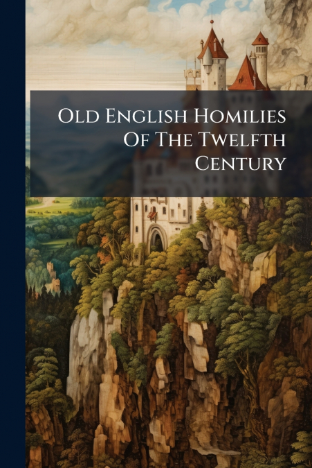 Old English Homilies Of The Twelfth Century