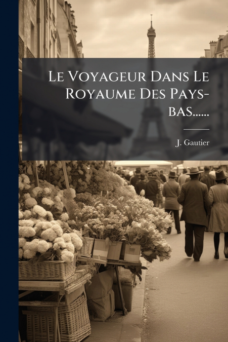 Le Voyageur Dans Le Royaume Des Pays-bas......