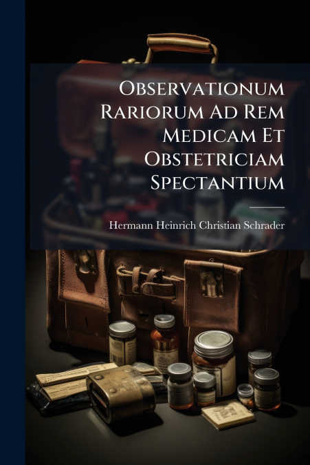 Observationum Rariorum Ad Rem Medicam Et Obstetriciam Spectantium