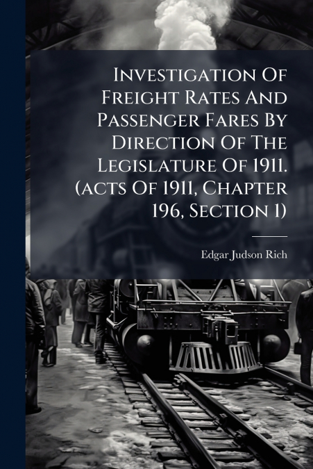 Investigation Of Freight Rates And Passenger Fares By Direction Of The Legislature Of 1911. (acts Of 1911, Chapter 196, Section 1)