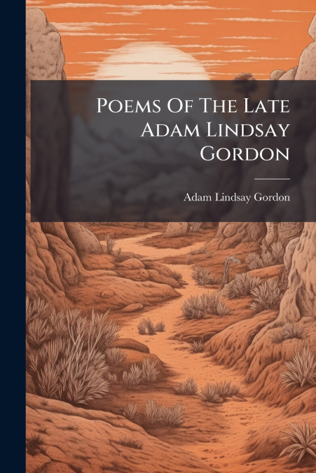 Poems Of The Late Adam Lindsay Gordon