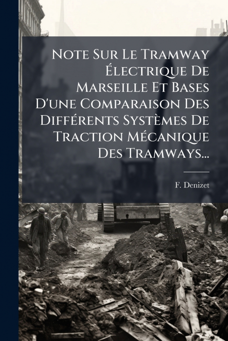 Note Sur Le Tramway Électrique De Marseille Et Bases D’une Comparaison Des Différents Systèmes De Traction Mécanique Des Tramways...