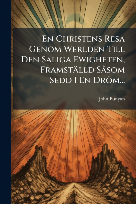 En Christens Resa Genom Werlden Till Den Saliga Ewigheten, Framställd Såsom Sedd I En Dröm...