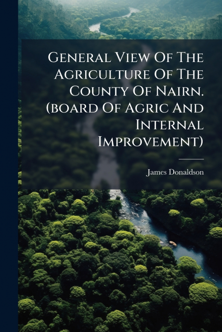 General View Of The Agriculture Of The County Of Nairn. (board Of Agric And Internal Improvement)