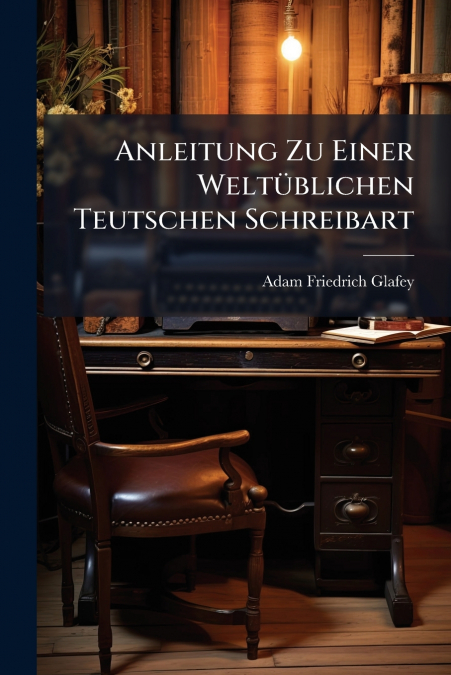 Anleitung Zu Einer Weltüblichen Teutschen Schreibart