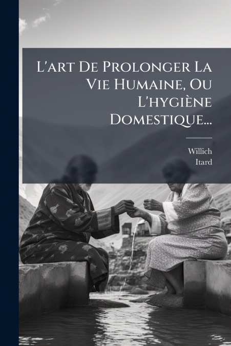 L’art De Prolonger La Vie Humaine, Ou L’hygiène Domestique...