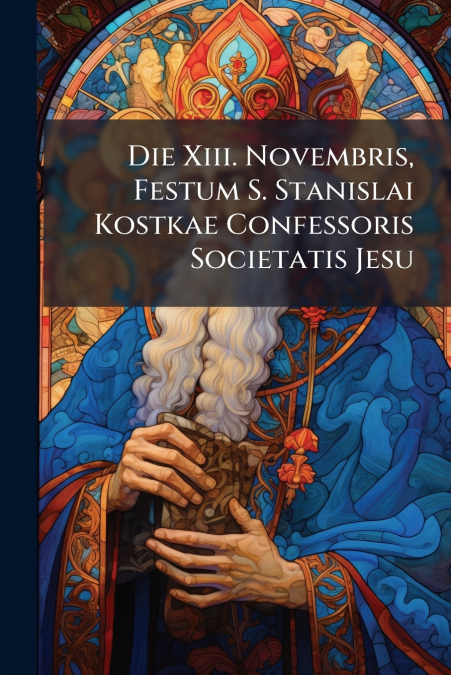 Die Xiii. Novembris, Festum S. Stanislai Kostkae Confessoris Societatis Jesu