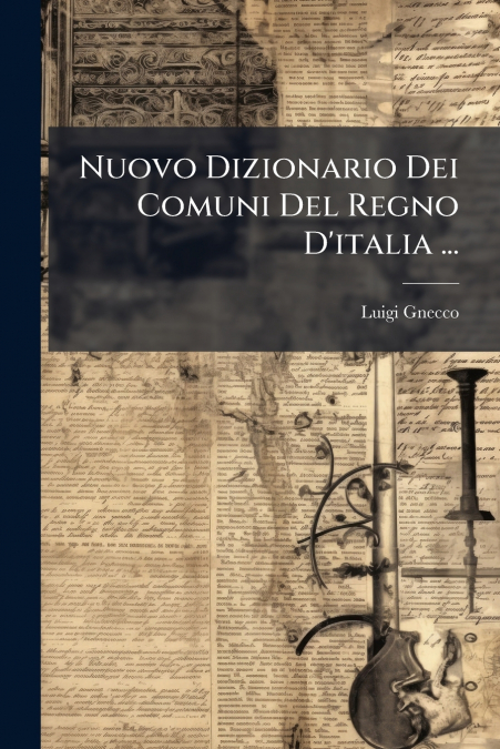 Nuovo Dizionario Dei Comuni Del Regno D’italia ...