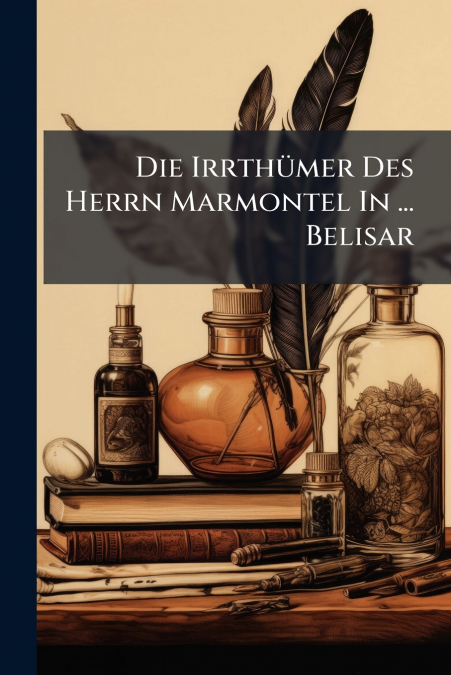 Die Irrthümer Des Herrn Marmontel In ... Belisar