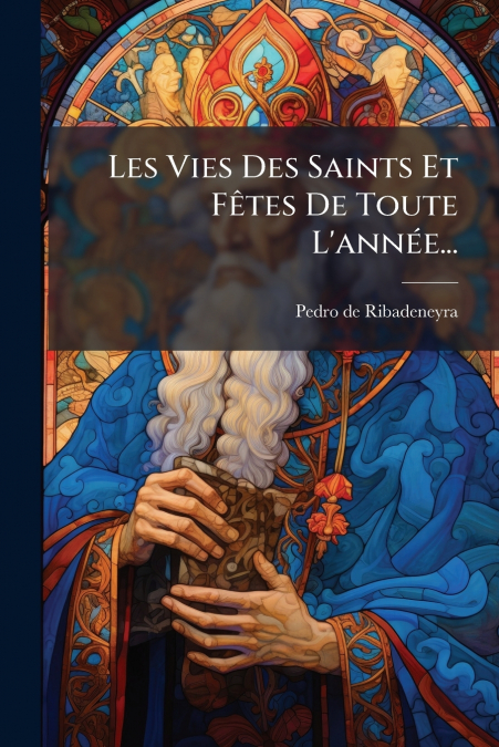 Les Vies Des Saints Et Fêtes De Toute L’année...