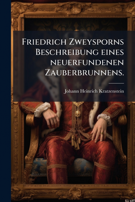 Friedrich Zweysporns Beschreibung eines neuerfundenen Zauberbrunnens.