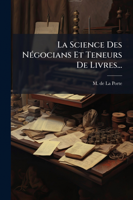 La Science Des Négocians Et Teneurs De Livres...