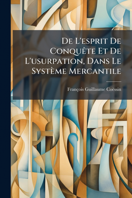 De L’esprit De Conquête Et De L’usurpation, Dans Le Système Mercantile