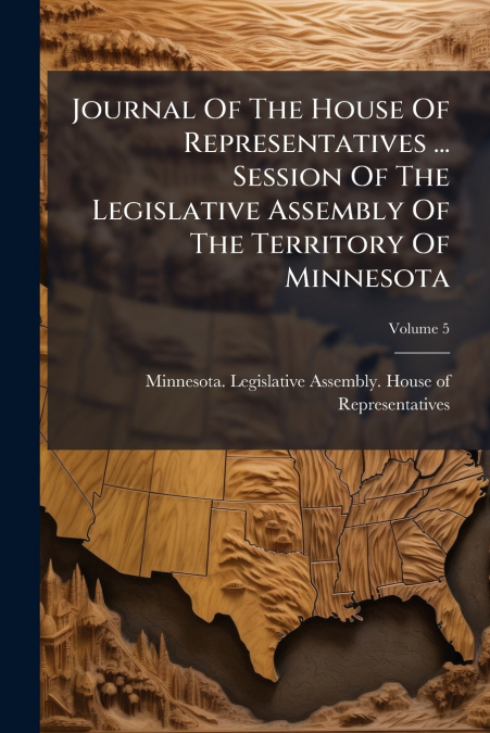 Journal Of The House Of Representatives ... Session Of The Legislative Assembly Of The Territory Of Minnesota; Volume 5
